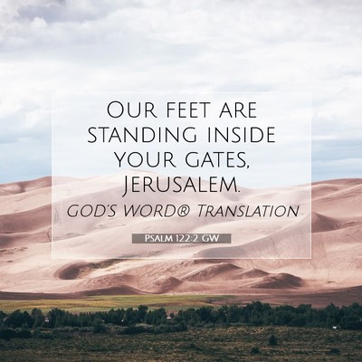 Picture 07 - Psalm 122:2 GW - Our feet are standing inside your gates, - Bible Verse Picture