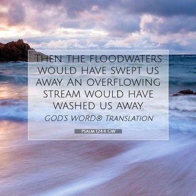 Picture 07 - Psalm 124:4 GW - Then the floodwaters would have swept us away. An - Bible Verse Picture
