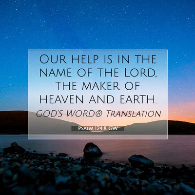 Picture 07 - Psalm 124:8 GW - Our help is in the name of the Lord, the maker of - Bible Verse Picture