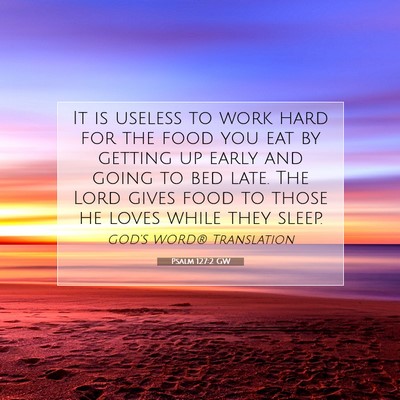 Picture 07 - Psalm 127:2 GW - It is useless to work hard for the food you eat - Bible Verse Picture