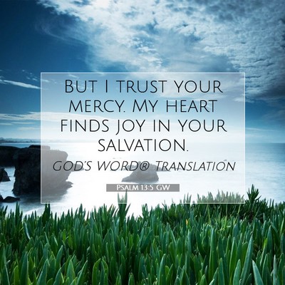 Picture 07 - Psalm 13:5 GW - But I trust your mercy. My heart finds joy in - Bible Verse Picture