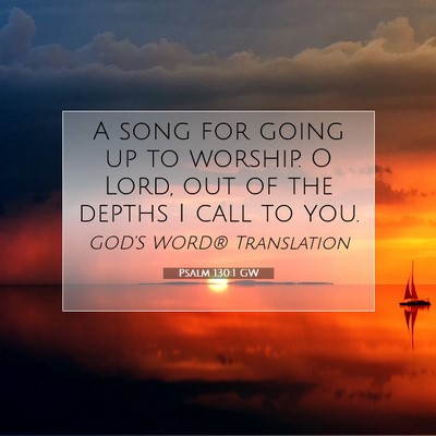 Picture 07 - Psalm 130:1 GW - A song for going up to worship. O Lord, out of - Bible Verse Picture