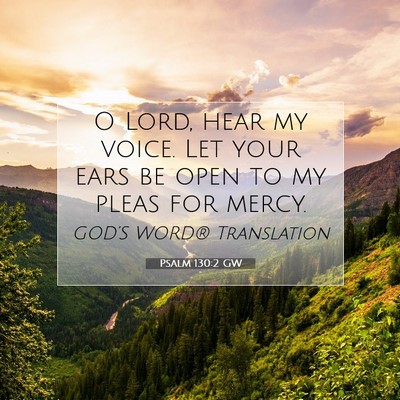 Picture 07 - Psalm 130:2 GW - O Lord, hear my voice. Let your ears be open to - Bible Verse Picture