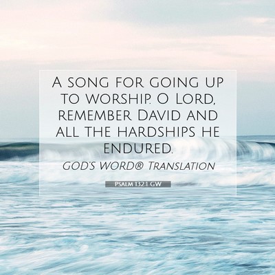 Picture 07 - Psalm 132:1 GW - A song for going up to worship. O Lord, remember - Bible Verse Picture
