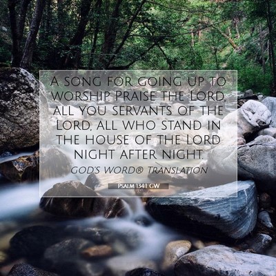Picture 07 - Psalm 134:1 GW - A song for going up to worship. Praise the Lord, - Bible Verse Picture
