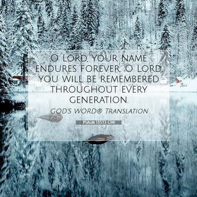 Picture 07 - Psalm 135:13 GW - O Lord, your name endures forever. O Lord, you - Bible Verse Picture