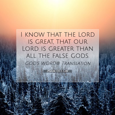 Picture 07 - Psalm 135:5 GW - I know that the Lord is great, that our Lord is - Bible Verse Picture