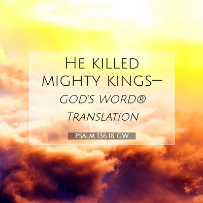 Picture 07 - Psalm 136:18 GW - He killed mighty - Bible Verse Picture