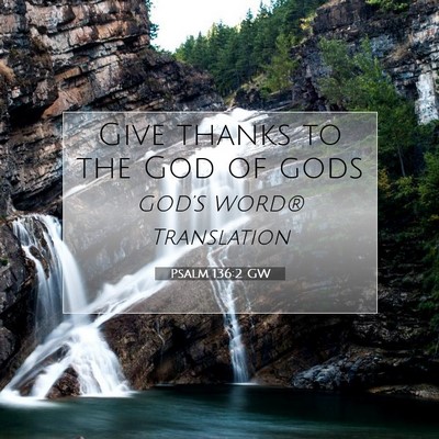 Picture 07 - Psalm 136:2 GW - Give thanks to the God of - Bible Verse Picture