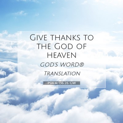 Picture 07 - Psalm 136:26 GW - Give thanks to the God of - Bible Verse Picture