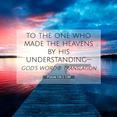 Picture 07 - Psalm 136:5 GW - to the one who made the heavens by his - Bible Verse Picture