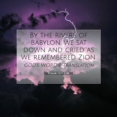 Picture 07 - Psalm 137:1 GW - By the rivers of Babylon, we sat down and cried - Bible Verse Picture
