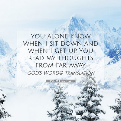 Picture 07 - Psalm 139:2 GW - You alone know when I sit down and when I get up. - Bible Verse Picture