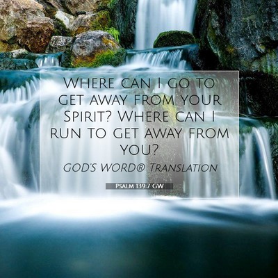 Picture 07 - Psalm 139:7 GW - Where can I go to get away from your Spirit? - Bible Verse Picture