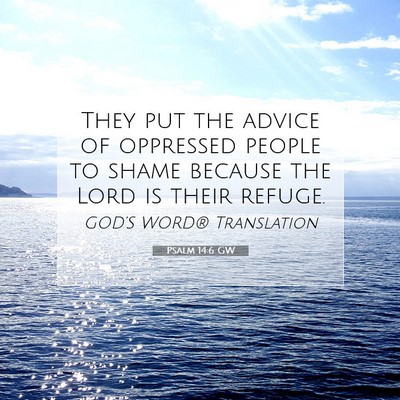 Picture 07 - Psalm 14:6 GW - They put the advice of oppressed people to shame - Bible Verse Picture
