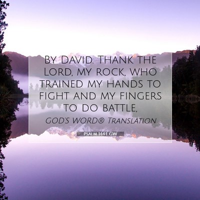 Picture 07 - Psalm 144:1 GW - By David. Thank the Lord, my rock, who trained my - Bible Verse Picture