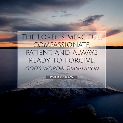 Picture 07 - Psalm 145:8 GW - The Lord is merciful, compassionate, patient, and - Bible Verse Picture