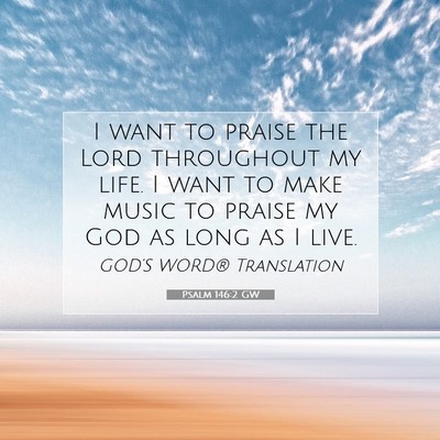 Picture 07 - Psalm 146:2 GW - I want to praise the Lord throughout my life. I - Bible Verse Picture