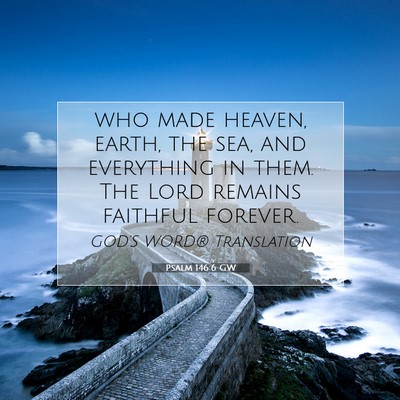 Picture 07 - Psalm 146:6 GW - who made heaven, earth, the sea, and everything - Bible Verse Picture