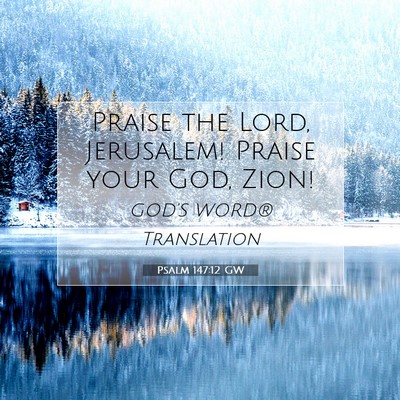 Picture 07 - Psalm 147:12 GW - Praise the Lord, Jerusalem! Praise your God, - Bible Verse Picture