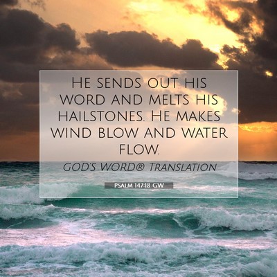 Picture 07 - Psalm 147:18 GW - He sends out his word and melts his hailstones. - Bible Verse Picture