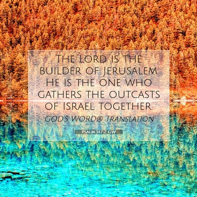 Picture 07 - Psalm 147:2 GW - The Lord is the builder of Jerusalem. He is the - Bible Verse Picture