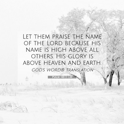 Picture 07 - Psalm 148:13 GW - Let them praise the name of the Lord because his - Bible Verse Picture