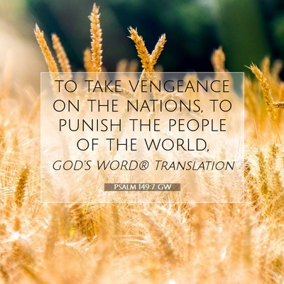 Picture 07 - Psalm 149:7 GW - to take vengeance on the nations, to punish the - Bible Verse Picture