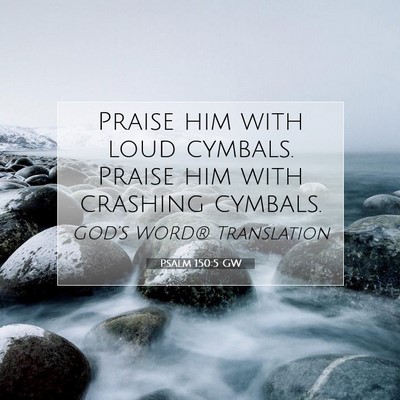 Picture 07 - Psalm 150:5 GW - Praise him with loud cymbals. Praise him with - Bible Verse Picture