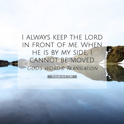 Picture 07 - Psalm 16:8 GW - I always keep the Lord in front of me. When he is - Bible Verse Picture