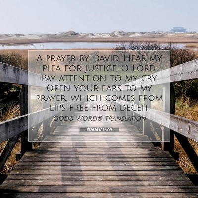 Picture 07 - Psalm 17:1 GW - A prayer by David. Hear my plea for justice, O - Bible Verse Picture