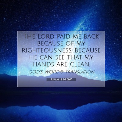 Picture 07 - Psalm 18:24 GW - The Lord paid me back because of my - Bible Verse Picture