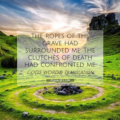 Picture 07 - Psalm 18:5 GW - The ropes of the grave had surrounded me. The - Bible Verse Picture
