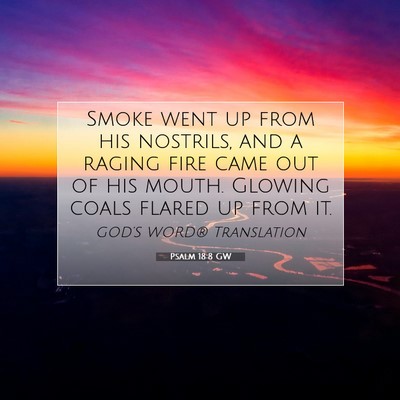 Picture 07 - Psalm 18:8 GW - Smoke went up from his nostrils, and a raging - Bible Verse Picture