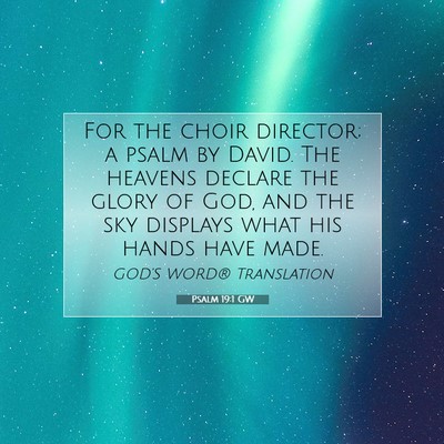 Picture 07 - Psalm 19:1 GW - For the choir director; a psalm by David. The - Bible Verse Picture