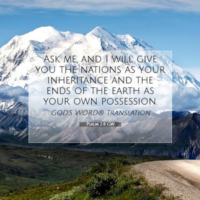Picture 07 - Psalm 2:8 GW - Ask me, and I will give you the nations as your - Bible Verse Picture