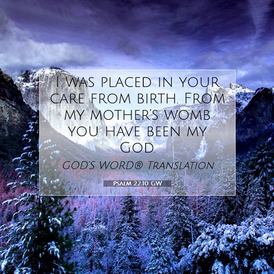 Picture 07 - Psalm 22:10 GW - I was placed in your care from birth. From my - Bible Verse Picture