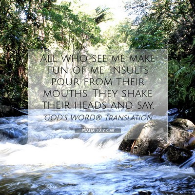Picture 07 - Psalm 22:7 GW - All who see me make fun of me. Insults pour from - Bible Verse Picture