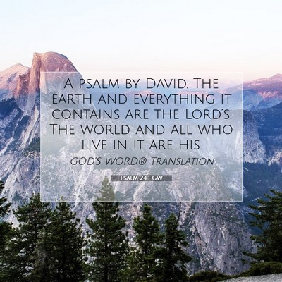Picture 07 - Psalm 24:1 GW - A psalm by David. The earth and everything it - Bible Verse Picture