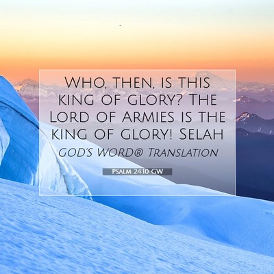 Picture 07 - Psalm 24:10 GW - Who, then, is this king of glory? The Lord of - Bible Verse Picture