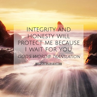 Picture 07 - Psalm 25:21 GW - Integrity and honesty will protect me because I - Bible Verse Picture