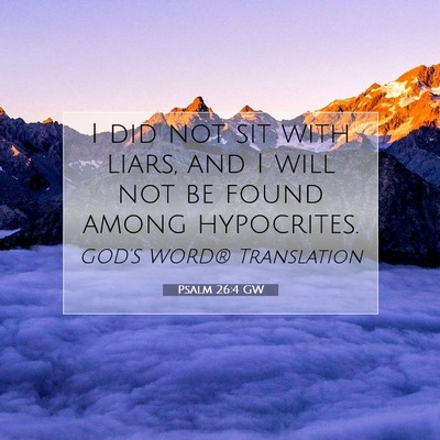 Picture 07 - Psalm 26:4 GW - I did not sit with liars, and I will not be found - Bible Verse Picture