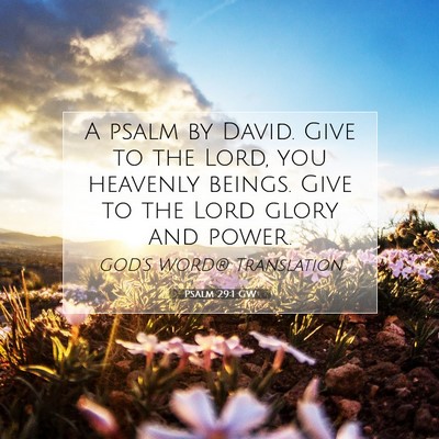 Picture 07 - Psalm 29:1 GW - A psalm by David. Give to the Lord, you heavenly - Bible Verse Picture