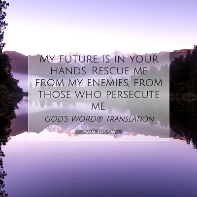 Picture 07 - Psalm 31:15 GW - My future is in your hands. Rescue me from my - Bible Verse Picture
