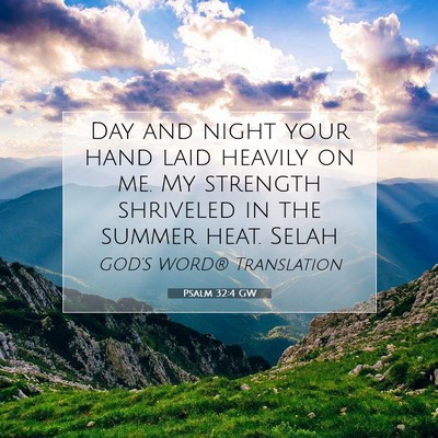 Picture 07 - Psalm 32:4 GW - Day and night your hand laid heavily on me. My - Bible Verse Picture