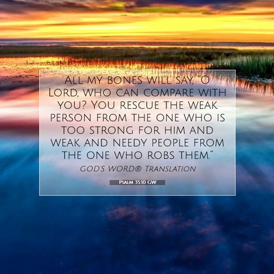 Picture 07 - Psalm 35:10 GW - All my bones will say, “O Lord, who can compare - Bible Verse Picture