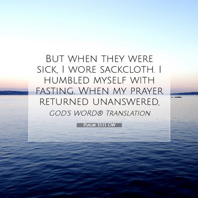 Picture 07 - Psalm 35:13 GW - But when they were sick, I wore sackcloth. I - Bible Verse Picture