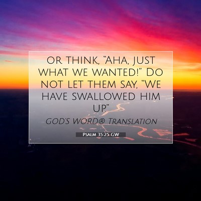 Picture 07 - Psalm 35:25 GW - or think, “Aha, just what we wanted!” Do not - Bible Verse Picture