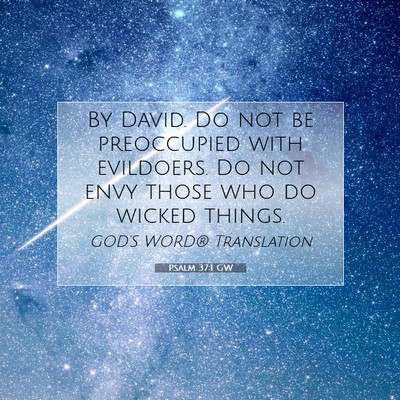 Picture 07 - Psalm 37:1 GW - By David. Do not be preoccupied with evildoers. - Bible Verse Picture