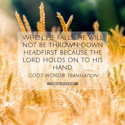 Picture 07 - Psalm 37:24 GW - When he falls, he will not be thrown down - Bible Verse Picture